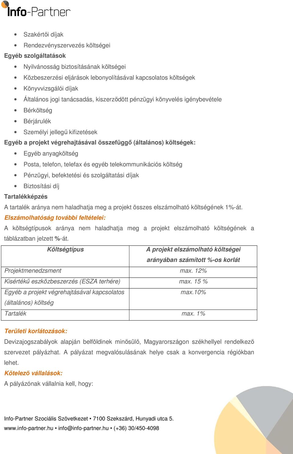 Posta, telefon, telefax és egyéb telekommunikációs költség Pénzügyi, befektetési és szolgáltatási díjak Biztosítási díj Tartalékképzés A tartalék aránya nem haladhatja meg a projekt összes