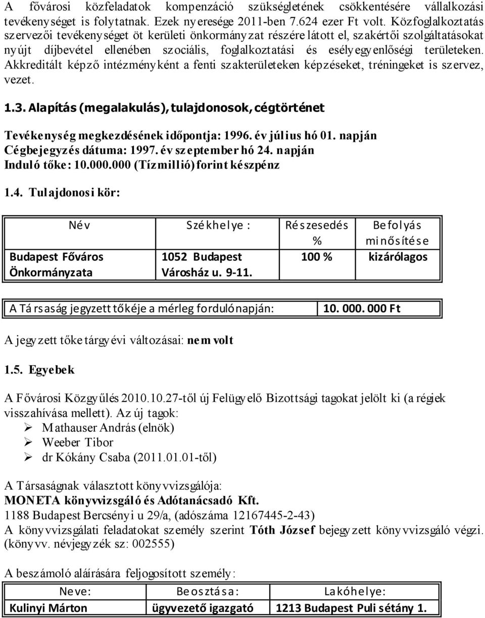 Akkreditált képző intézményként a fenti szakterületeken képzéseket, tréningeket is szervez, vezet. 1.3. Alapítás (megalakulás), tulajdonosok, cégtörténet Tevékenység megkezdésének időpontja: 1996.