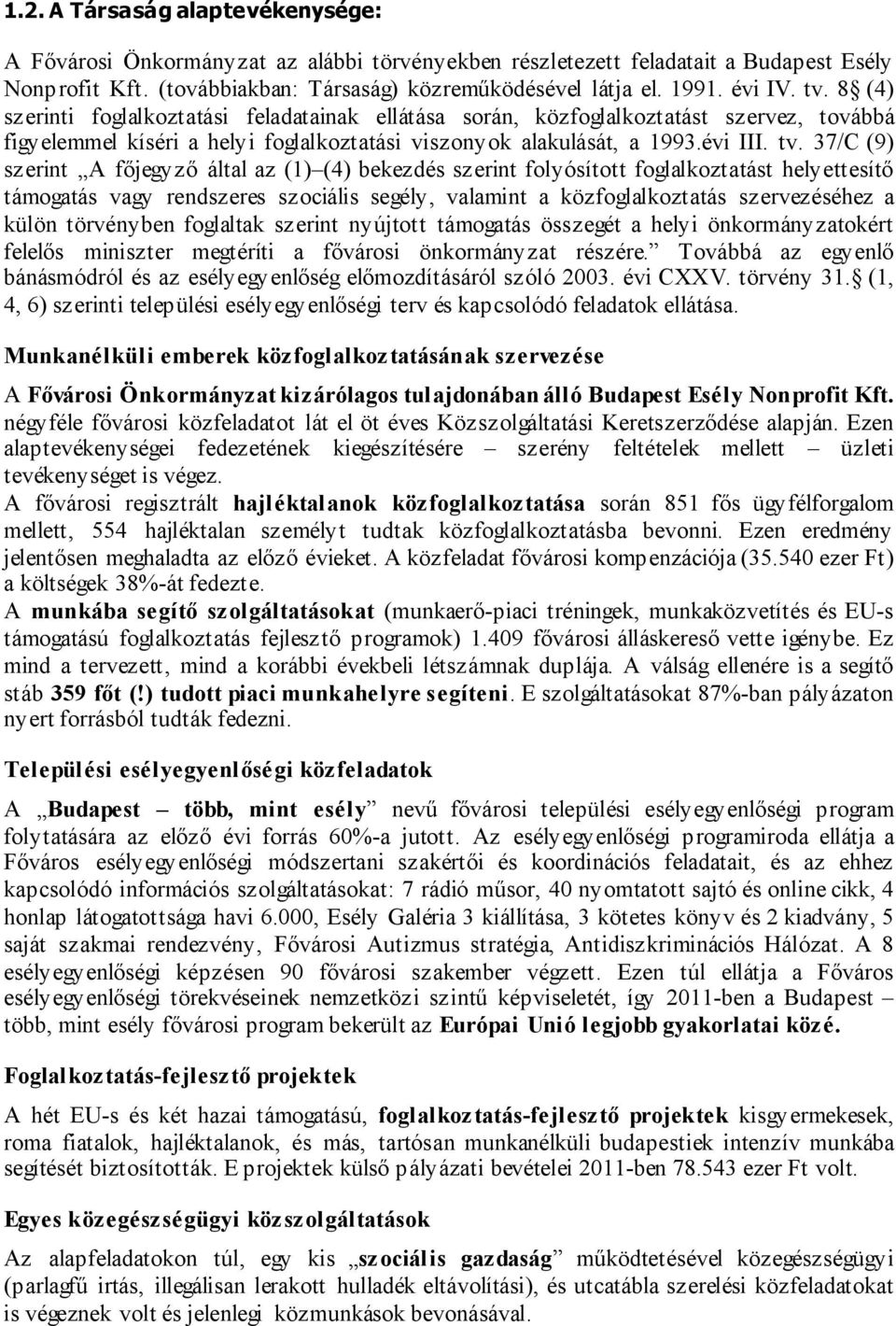 8 (4) szerinti foglalkoztatási feladatainak ellátása során, közfoglalkoztatást szervez, továbbá figyelemmel kíséri a helyi foglalkoztatási viszonyok alakulását, a 1993.évi III. tv.