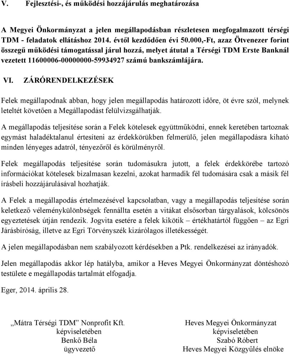 ZÁRÓRENDELKEZÉSEK Felek megállapodnak abban, hogy jelen megállapodás határozott időre, öt évre szól, melynek leteltét követően a Megállapodást felülvizsgálhatják.