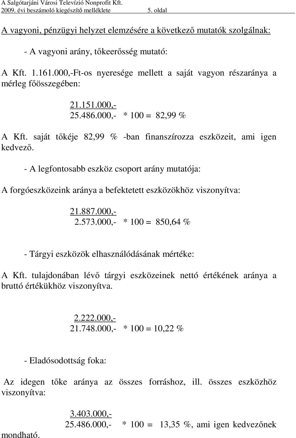 - A legfontosabb eszköz csoport arány mutatója: A forgóeszközeink aránya a befektetett eszközökhöz viszonyítva: 21.887.000,- 2.573.