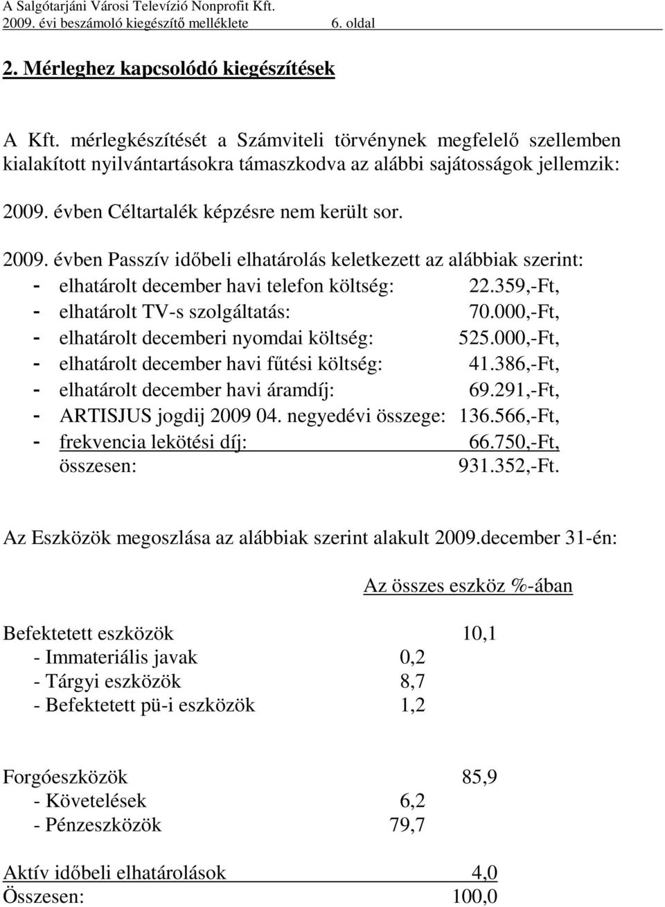 évben Céltartalék képzésre nem került sor. 2009. évben Passzív időbeli elhatárolás keletkezett az alábbiak szerint: - elhatárolt december havi telefon költség: 22.