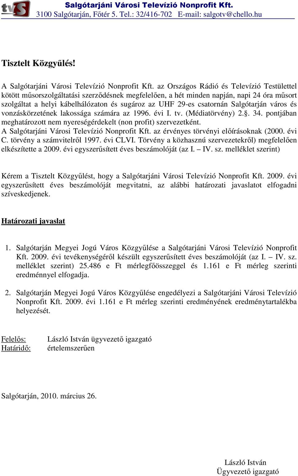 csatornán Salgótarján város és vonzáskörzetének lakossága számára az 1996. évi I. tv. (Médiatörvény) 2.. 34. pontjában meghatározott nem nyereségérdekelt (non profit) szervezetként.