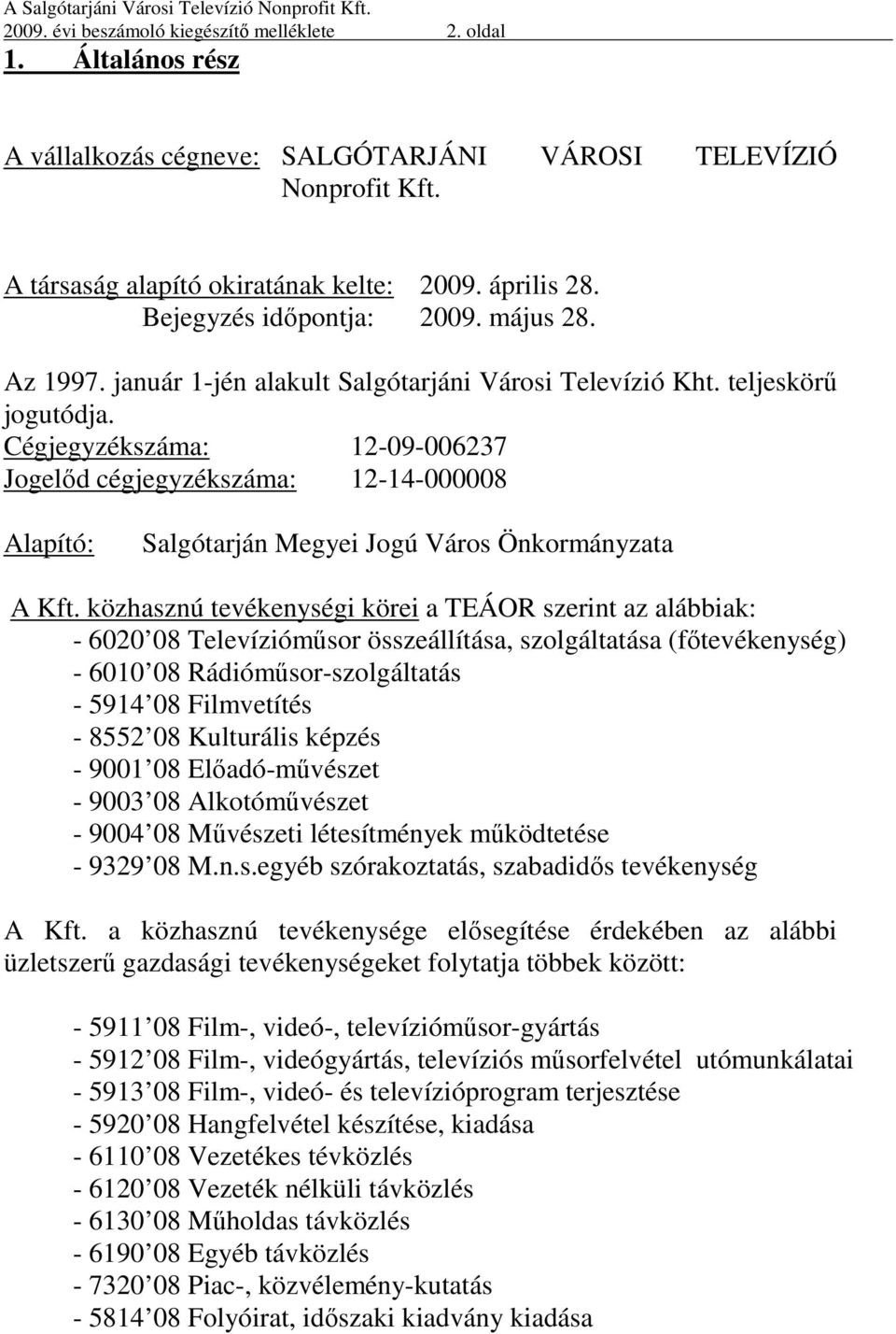 Cégjegyzékszáma: 12-09-006237 Jogelőd cégjegyzékszáma: 12-14-000008 Alapító: Salgótarján Megyei Jogú Város Önkormányzata A Kft.