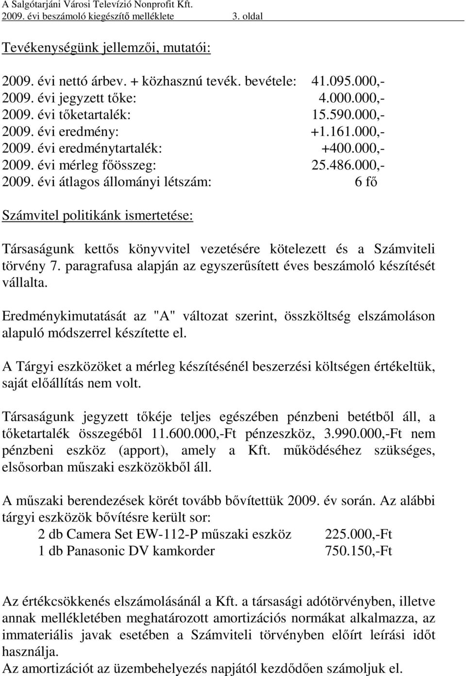 paragrafusa alapján az egyszerűsített éves beszámoló készítését vállalta. Eredménykimutatását az "A" változat szerint, összköltség elszámoláson alapuló módszerrel készítette el.