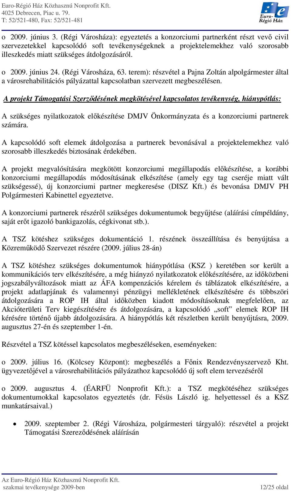 o 2009. június 24. (Régi Városháza, 63. terem): részvétel a Pajna Zoltán alpolgármester által a városrehabilitációs pályázattal kapcsolatban szervezett megbeszélésen.