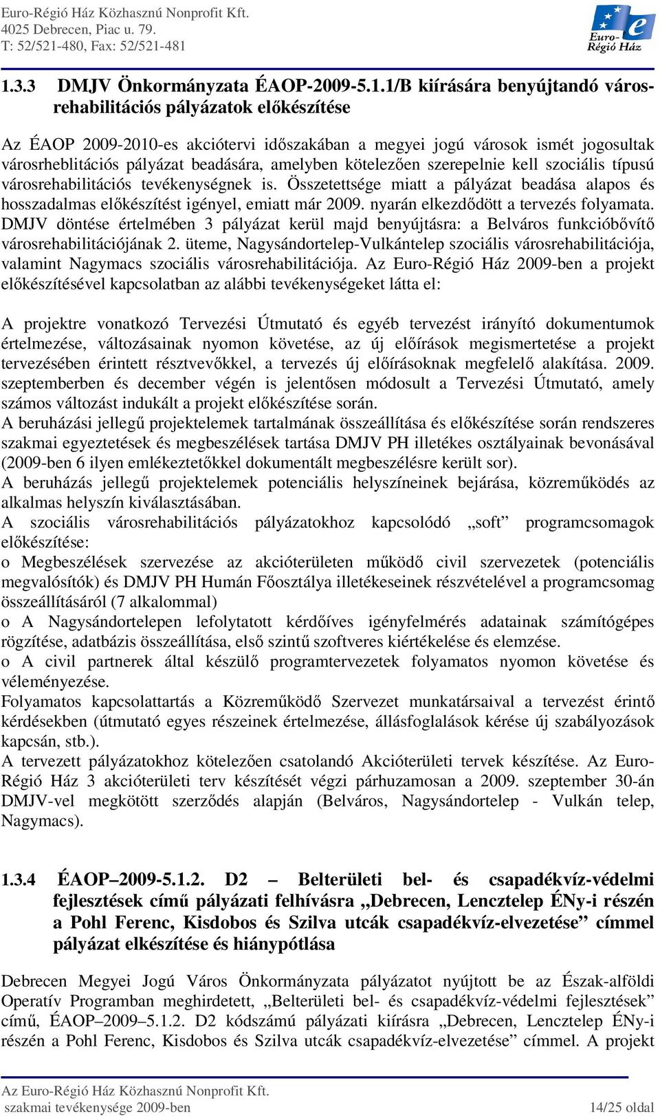 Összetettsége miatt a pályázat beadása alapos és hosszadalmas elıkészítést igényel, emiatt már 2009. nyarán elkezdıdött a tervezés folyamata.