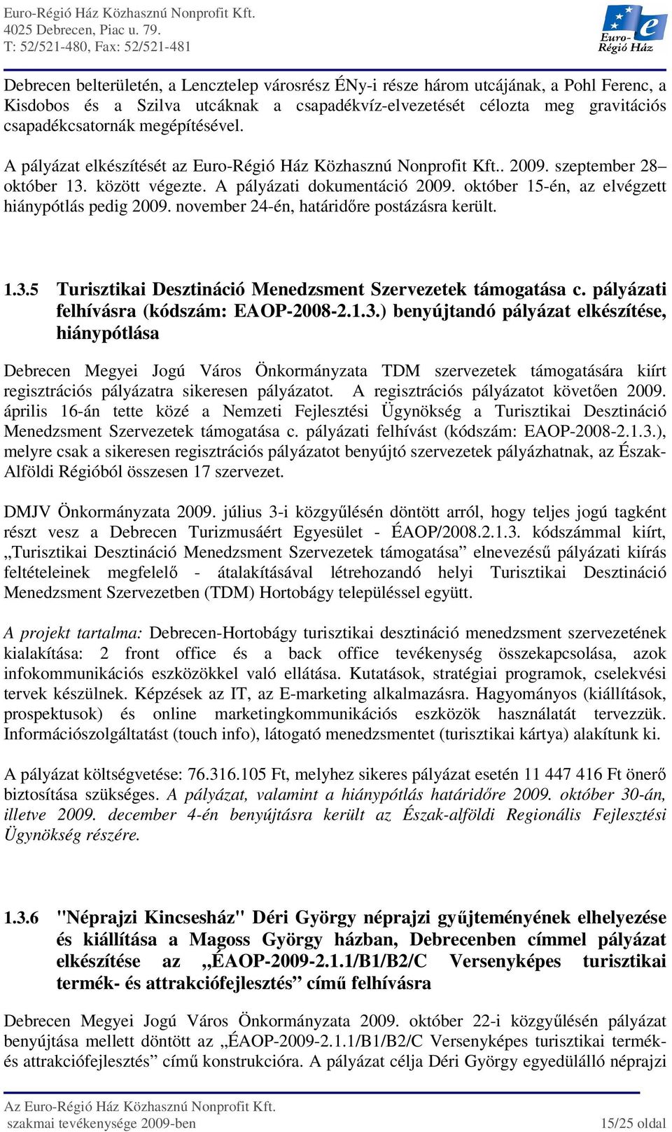 október 15-én, az elvégzett hiánypótlás pedig 2009. november 24-én, határidıre postázásra került. 1.3.5 Turisztikai Desztináció Menedzsment Szervezetek támogatása c.