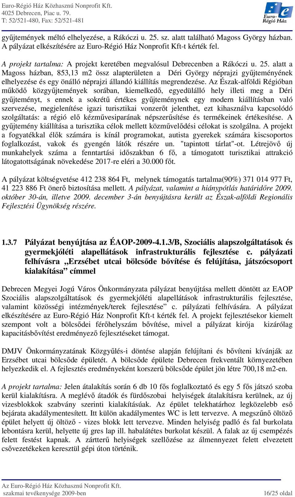 alatt a Magoss házban, 853,13 m2 össz alapterületen a Déri György néprajzi győjteményének elhelyezése és egy önálló néprajzi állandó kiállítás megrendezése.