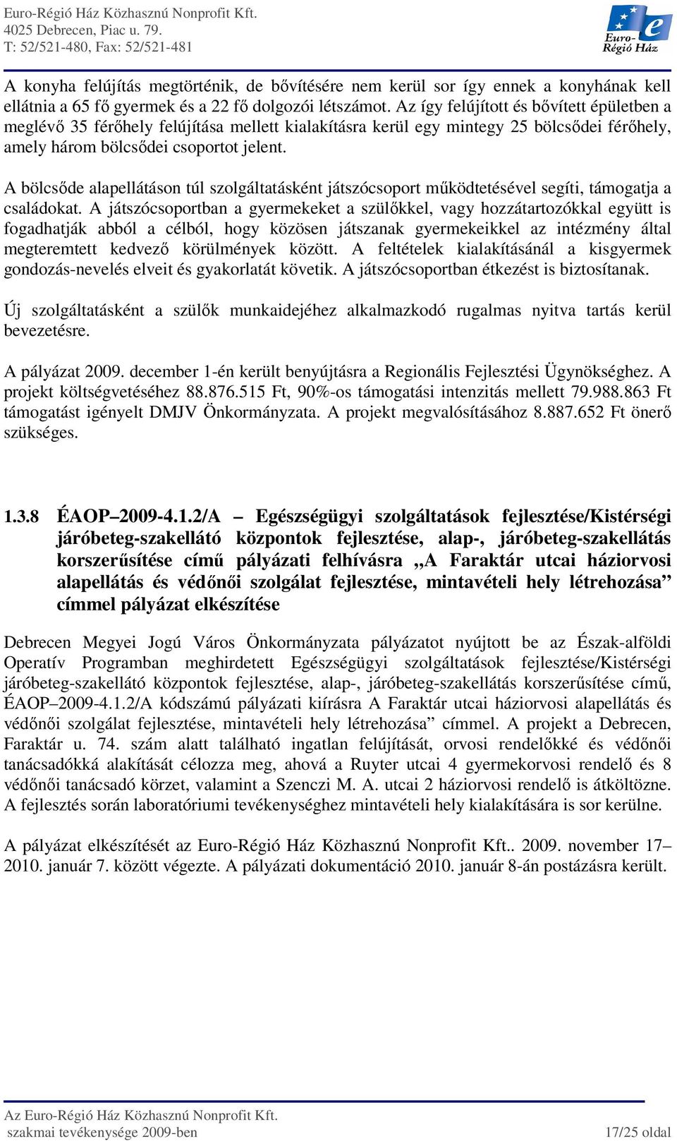 A bölcsıde alapellátáson túl szolgáltatásként játszócsoport mőködtetésével segíti, támogatja a családokat.