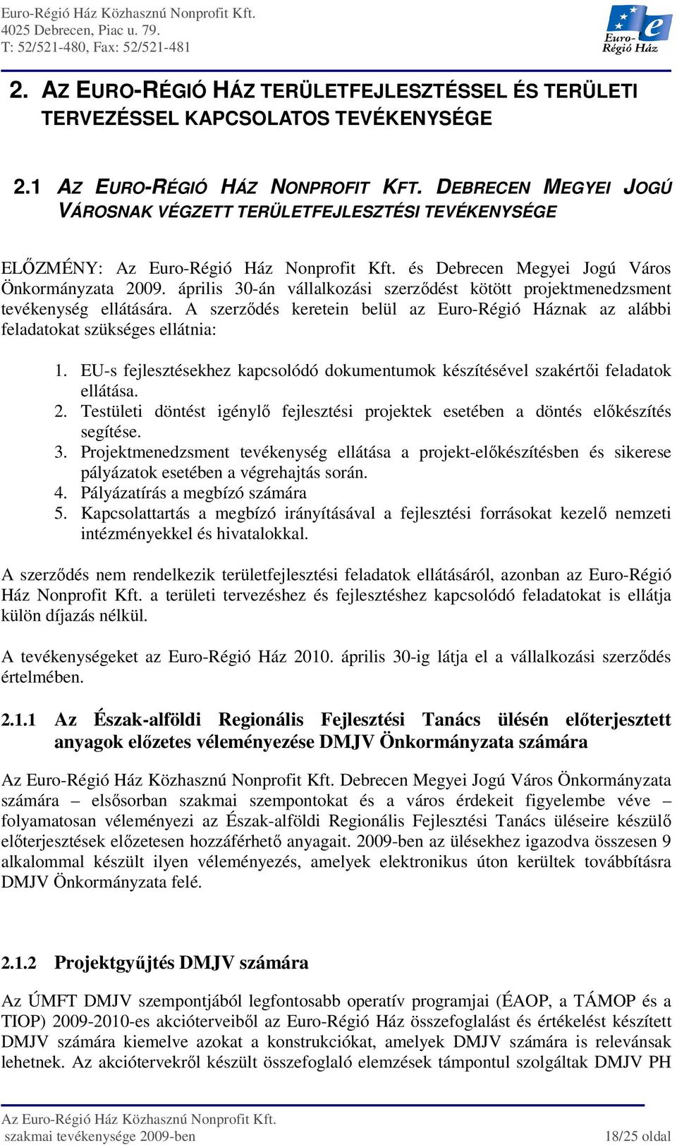 április 30-án vállalkozási szerzıdést kötött projektmenedzsment tevékenység ellátására. A szerzıdés keretein belül az Euro-Régió Háznak az alábbi feladatokat szükséges ellátnia: 1.