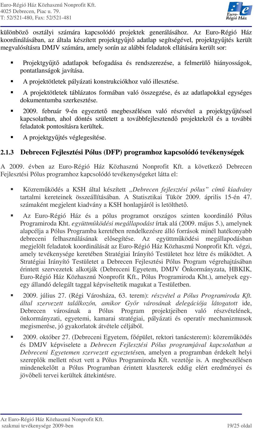 Projektgyőjtı adatlapok befogadása és rendszerezése, a felmerülı hiányosságok, pontatlanságok javítása. A projektötletek pályázati konstrukciókhoz való illesztése.