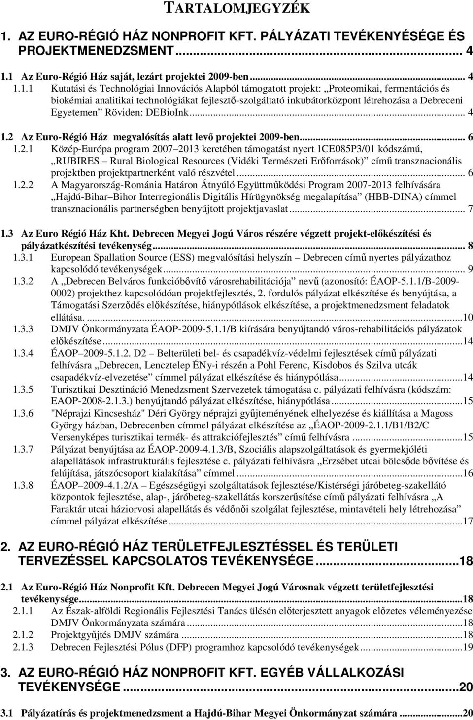 1 Az Euro-Régió Ház saját, lezárt projektei 2009-ben... 4 1.1.1 Kutatási és Technológiai Innovációs Alapból támogatott projekt: Proteomikai, fermentációs és biokémiai analitikai technológiákat