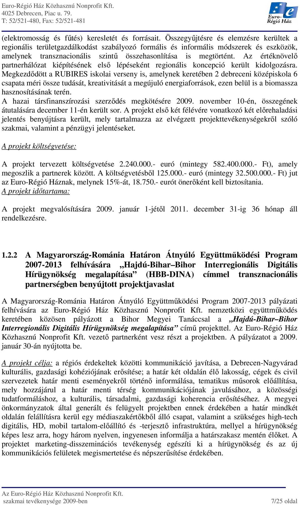 Az értéknövelı partnerhálózat kiépítésének elsı lépéseként regionális koncepció került kidolgozásra.