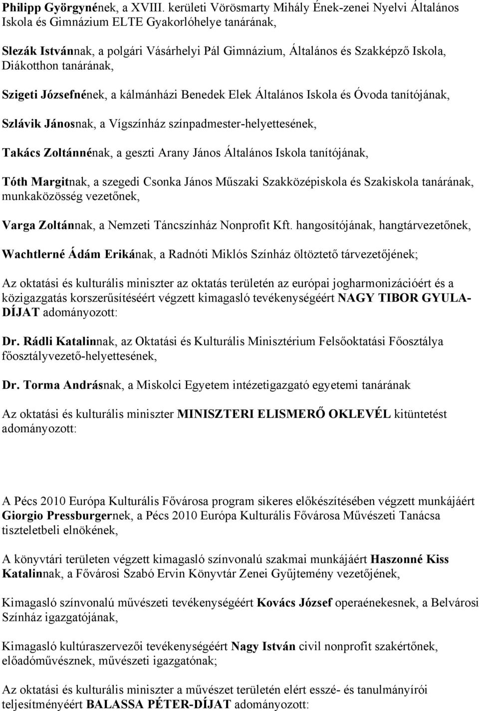 Diákotthon tanárának, Szigeti Józsefnének, a kálmánházi Benedek Elek Általános Iskola és Óvoda tanítójának, Szlávik Jánosnak, a Vígszínház színpadmester-helyettesének, Takács Zoltánnénak, a geszti