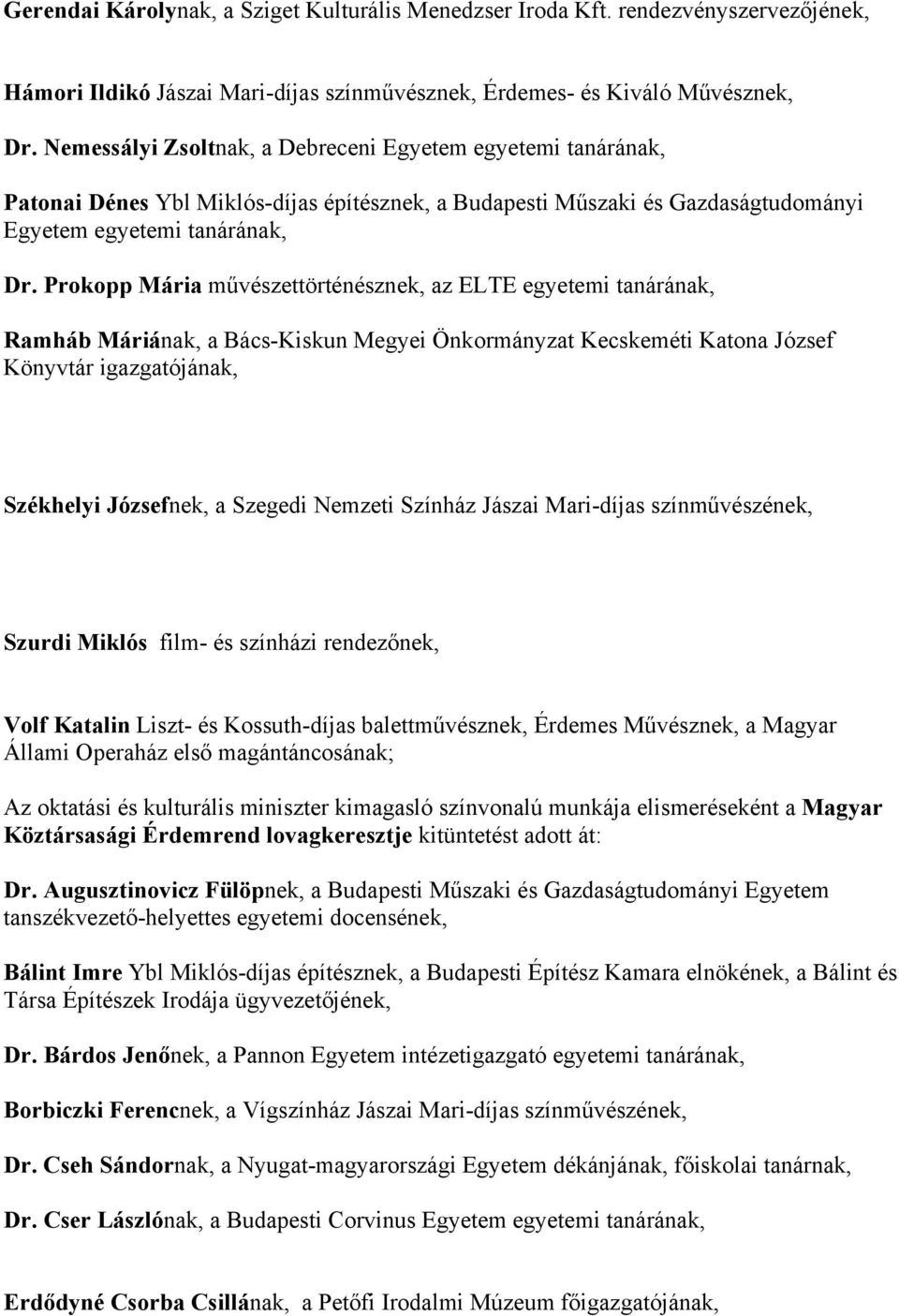 Prokopp Mária művészettörténésznek, az ELTE egyetemi tanárának, Ramháb Máriának, a Bács-Kiskun Megyei Önkormányzat Kecskeméti Katona József Könyvtár igazgatójának, Székhelyi Józsefnek, a Szegedi