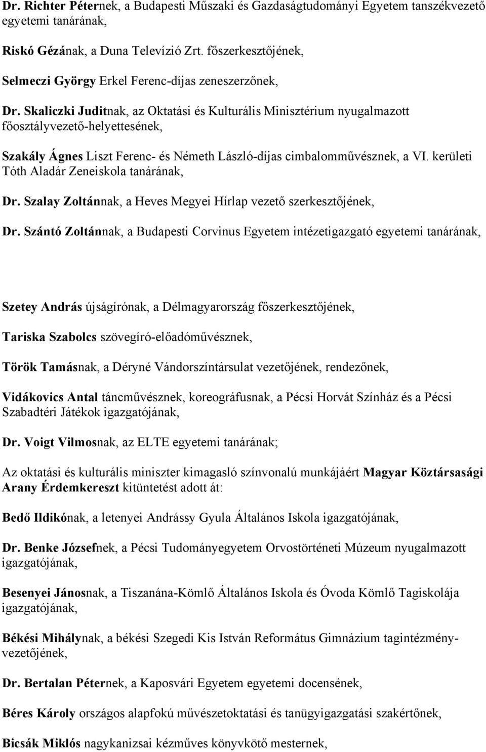 Skaliczki Juditnak, az Oktatási és Kulturális Minisztérium nyugalmazott főosztályvezető-helyettesének, Szakály Ágnes Liszt Ferenc- és Németh László-díjas cimbalomművésznek, a VI.