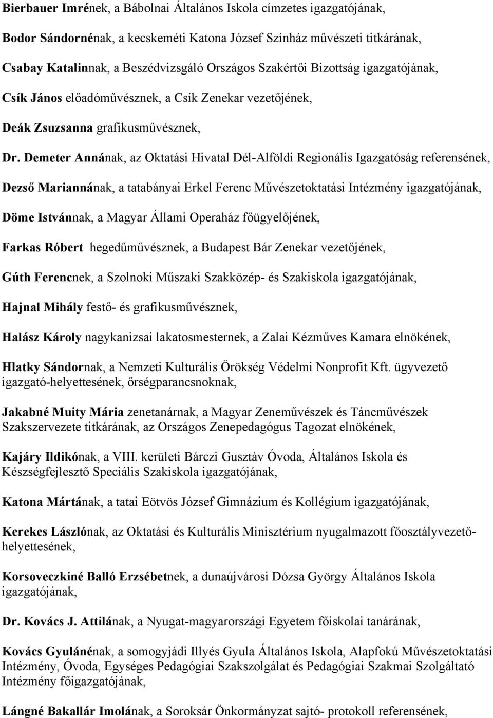 Demeter Annának, az Oktatási Hivatal Dél-Alföldi Regionális Igazgatóság referensének, Dezső Mariannának, a tatabányai Erkel Ferenc Művészetoktatási Intézmény igazgatójának, Döme Istvánnak, a Magyar