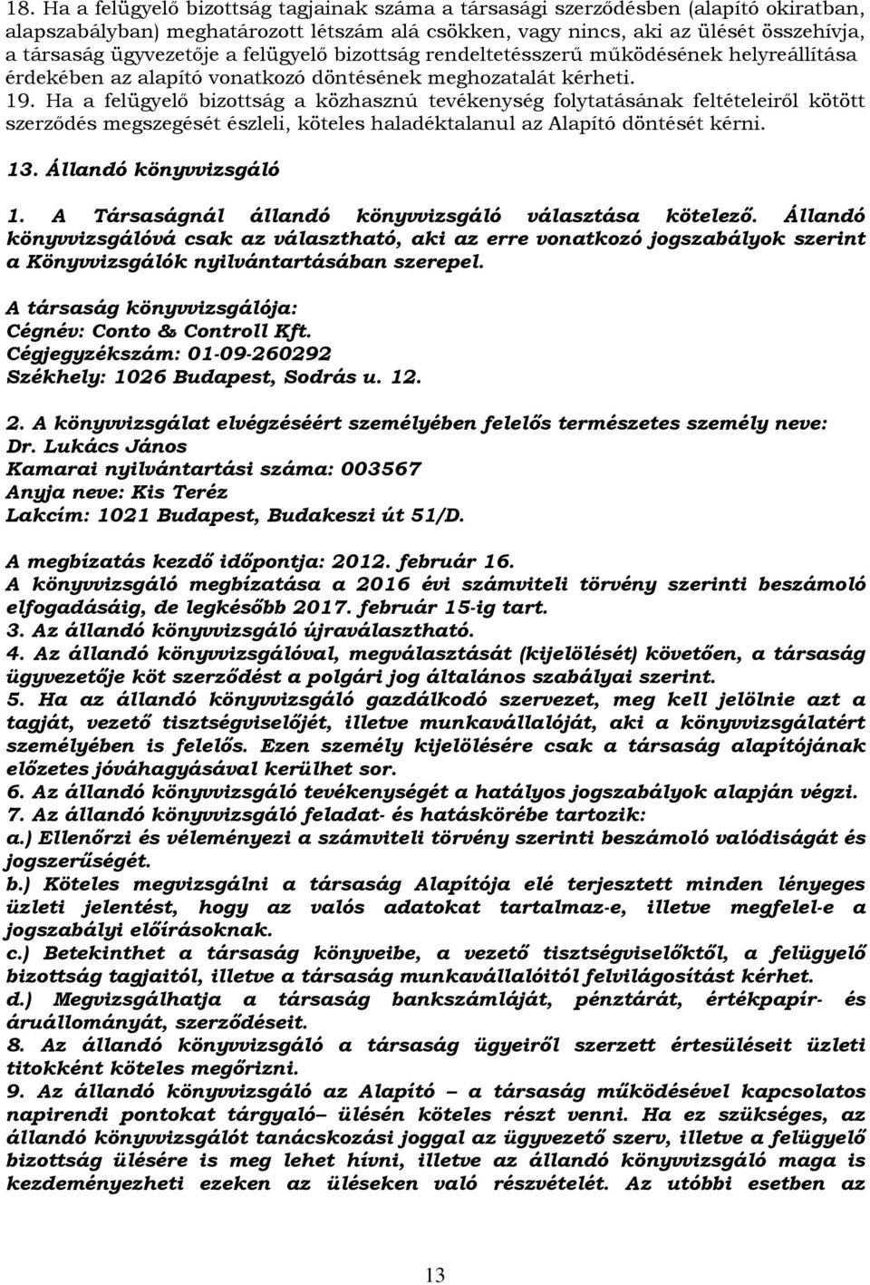 Ha a felügyelő bizottság a közhasznú tevékenység folytatásának feltételeiről kötött szerződés megszegését észleli, köteles haladéktalanul az Alapító döntését kérni. 13. Állandó könyvvizsgáló 1.