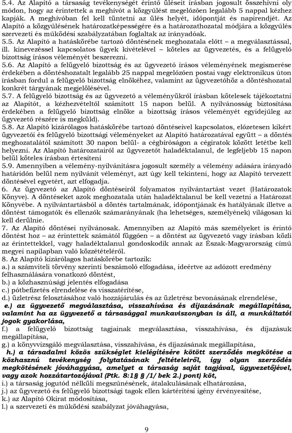 Az Alapító a közgyűlésének határozatképességére és a határozathozatal módjára a közgyűlés szervezeti és működési szabályzatában foglaltak az irányadóak. 5.