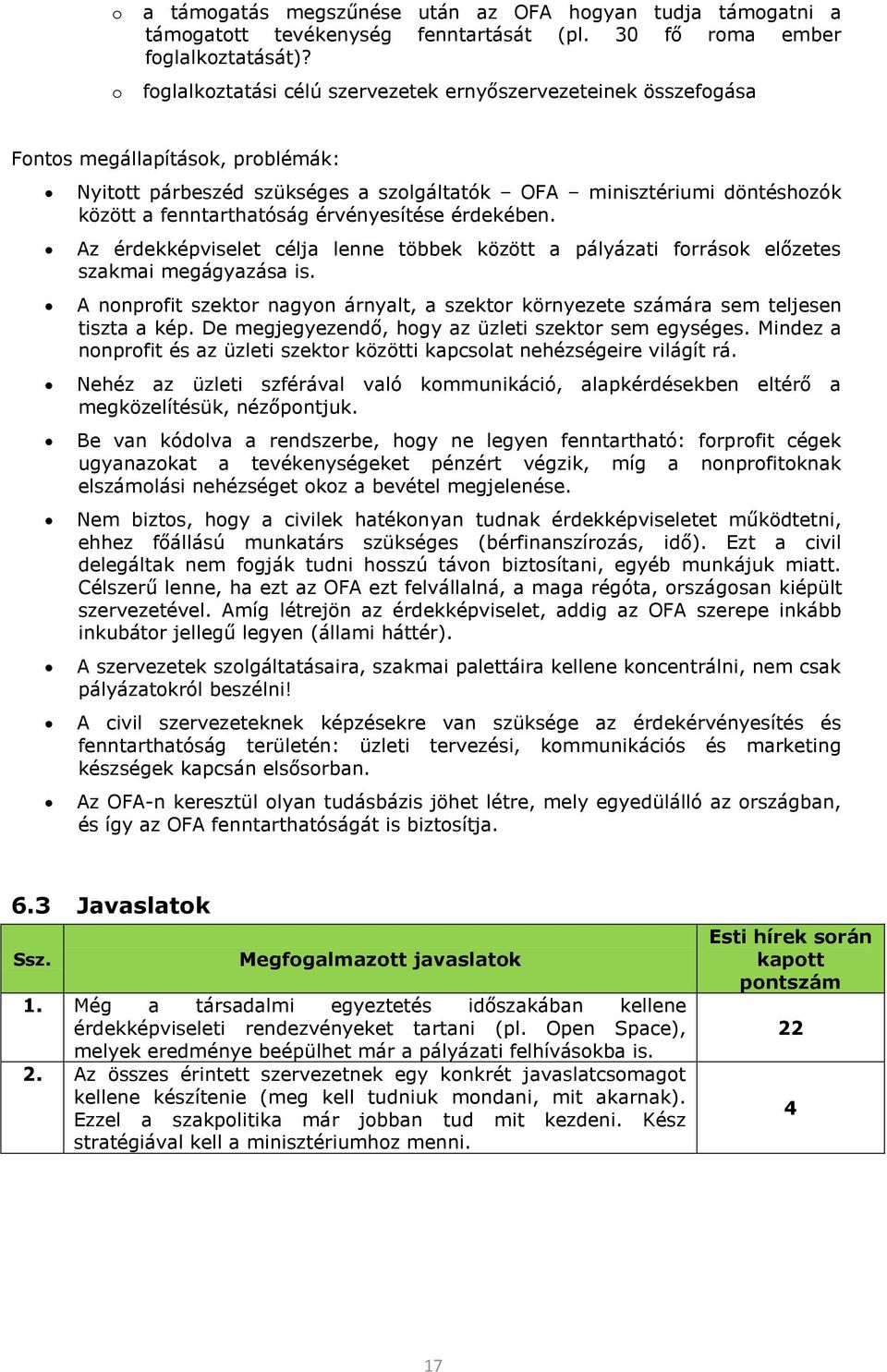 érvényesítése érdekében. Az érdekképviselet célja lenne többek között a pályázati frrásk előzetes szakmai megágyazása is.