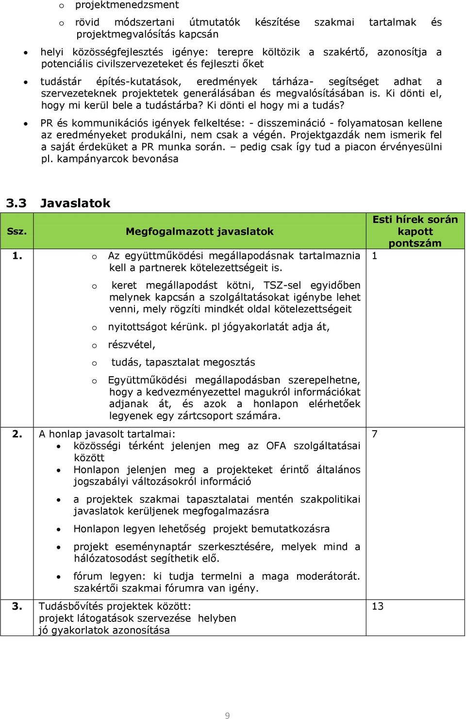 Ki dönti el, hgy mi kerül bele a tudástárba? Ki dönti el hgy mi a tudás? PR és kmmunikációs igények felkeltése: - disszemináció - flyamatsan kellene az eredményeket prdukálni, nem csak a végén.