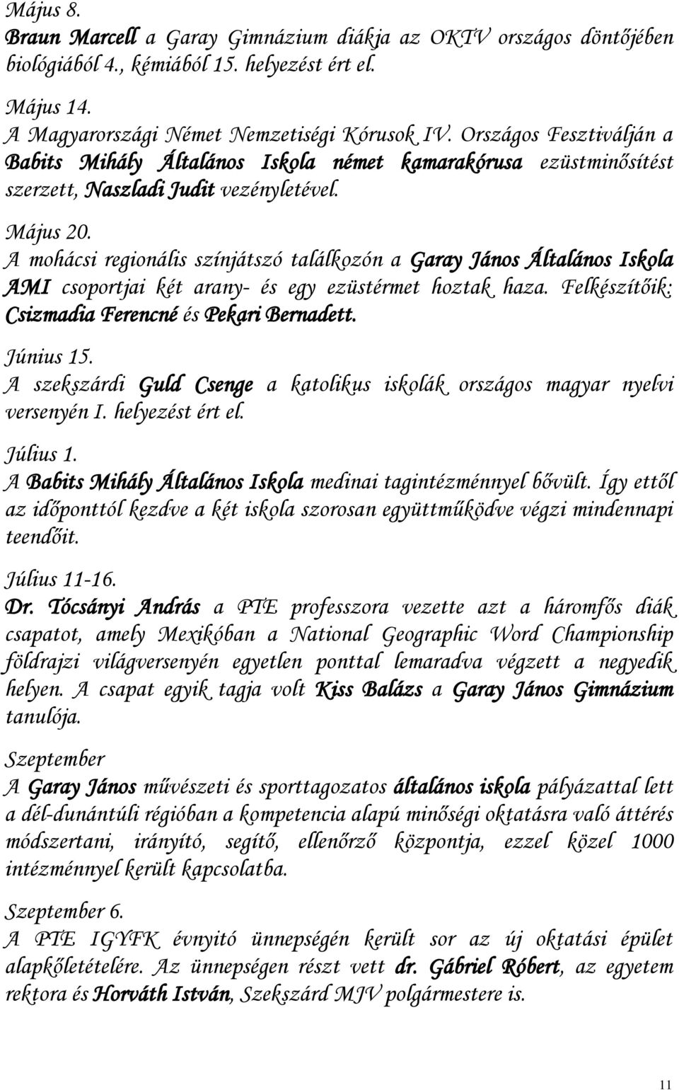 A mohácsi regionális színjátszó találkozón a Garay János Általános Iskola AMI csoportjai két arany- és egy ezüstérmet hoztak haza. Felkészítőik: Csizmadia Ferencné és Pekari Bernadett. Június 15.