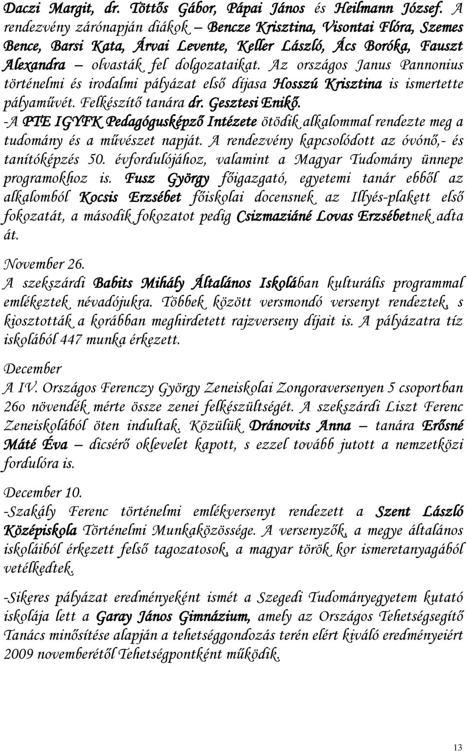 Az országos Janus Pannonius történelmi és irodalmi pályázat első díjasa Hosszú Krisztina is ismertette pályaművét. Felkészítő tanára dr. Gesztesi Enikő.