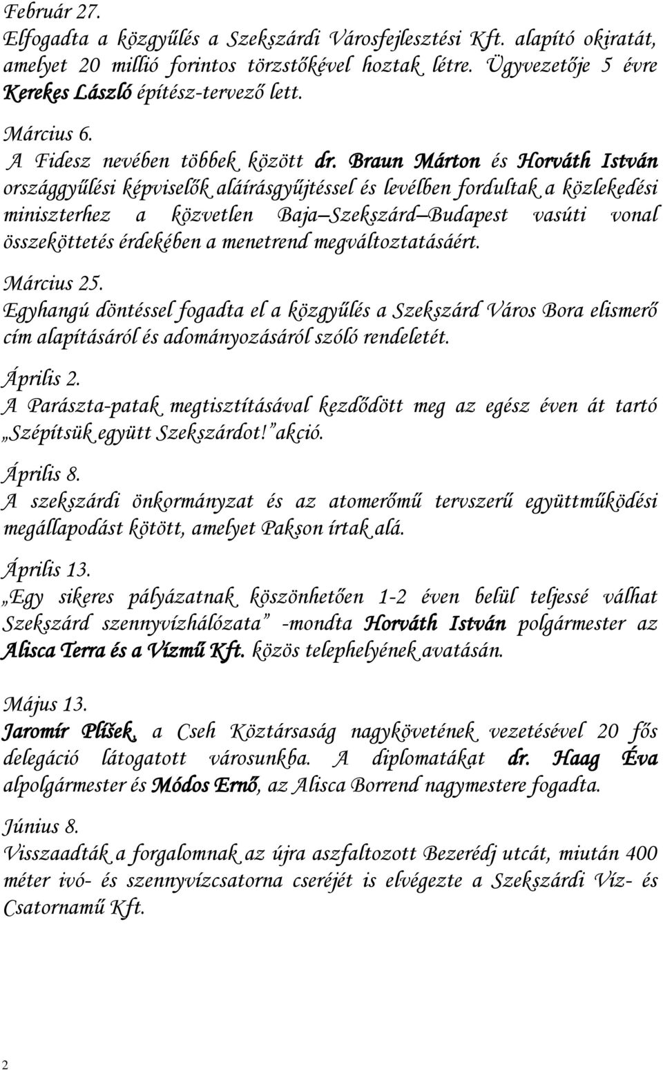 Braun Márton és Horváth István országgyűlési képviselők aláírásgyűjtéssel és levélben fordultak a közlekedési miniszterhez a közvetlen Baja Szekszárd Budapest vasúti vonal összeköttetés érdekében a