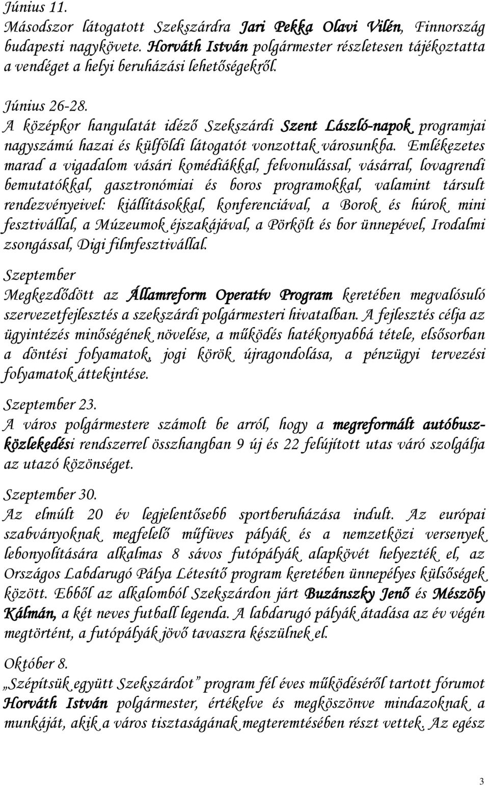 Emlékezetes marad a vigadalom vásári komédiákkal, felvonulással, vásárral, lovagrendi bemutatókkal, gasztronómiai és boros programokkal, valamint társult rendezvényeivel: kiállításokkal,