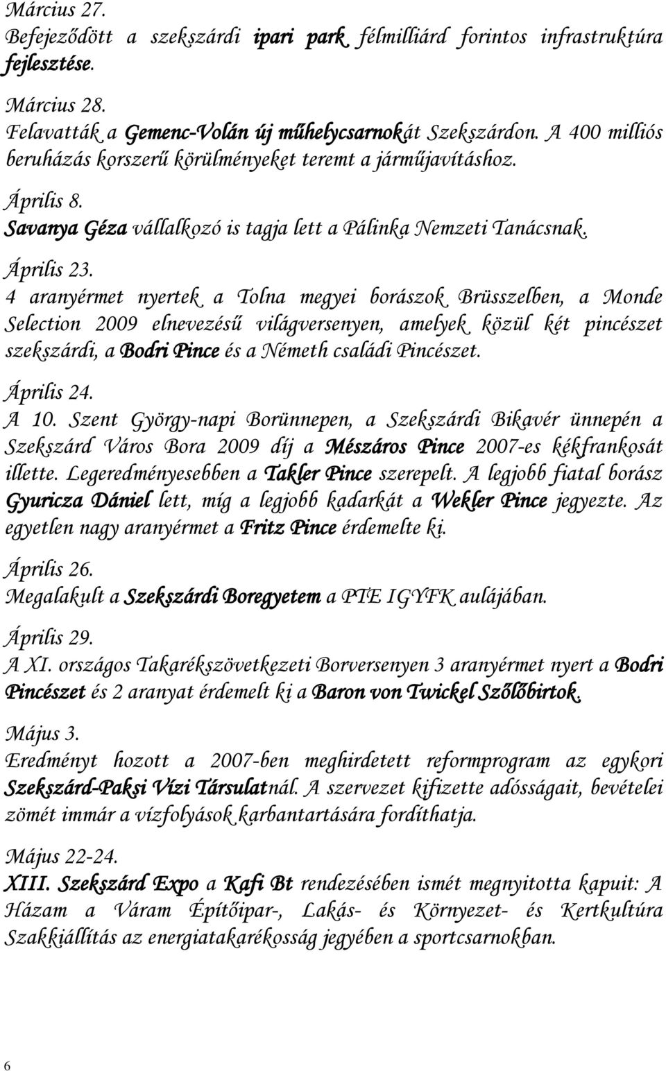 4 aranyérmet nyertek a Tolna megyei borászok Brüsszelben, a Monde Selection 2009 elnevezésű világversenyen, amelyek közül két pincészet szekszárdi, a Bodri Pince és a Németh családi Pincészet.