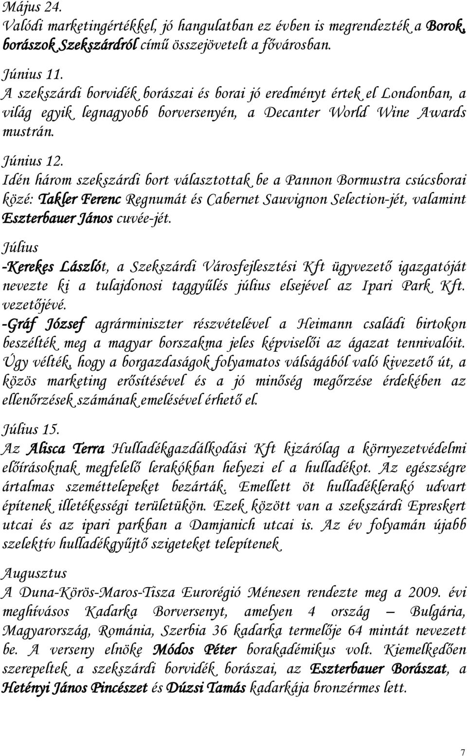 Idén három szekszárdi bort választottak be a Pannon Bormustra csúcsborai közé: Takler Ferenc Regnumát és Cabernet Sauvignon Selection-jét, valamint Eszterbauer János cuvée-jét.