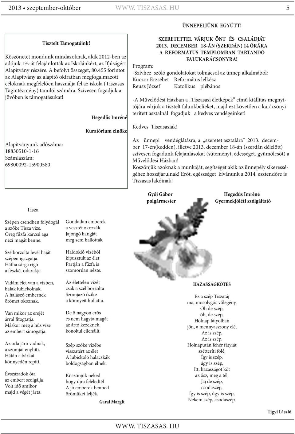 Szívesen fogadjuk a jövőben is támogatásukat! Alapítványunk adószáma: 18830510-1-16 Számlaszám: 69800092-15900580 Hegedűs Imréné Kuratórium elnöke SZERETETTEL VÁRJUK ÖNT ÉS CSALÁDJÁT 2013.