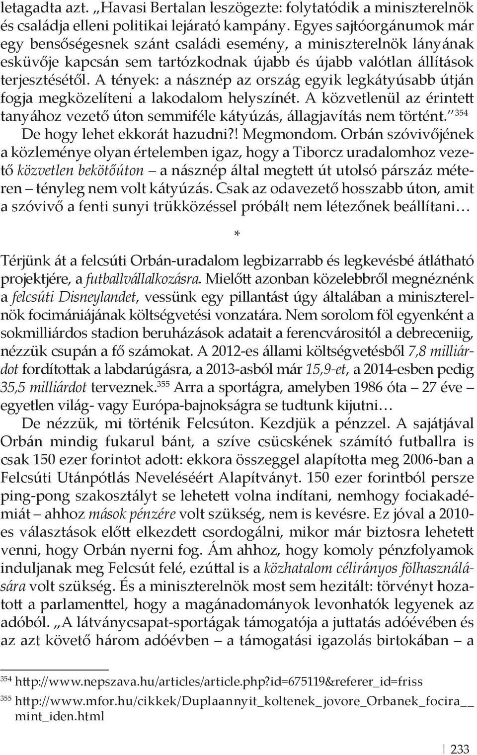 A tények: a násznép az ország egyik legkátyúsabb útján fogja megközelíteni a lakodalom helyszínét. A közvetlenül az érinte tanyához vezető úton semmiféle kátyúzás, állagjavítás nem történt.