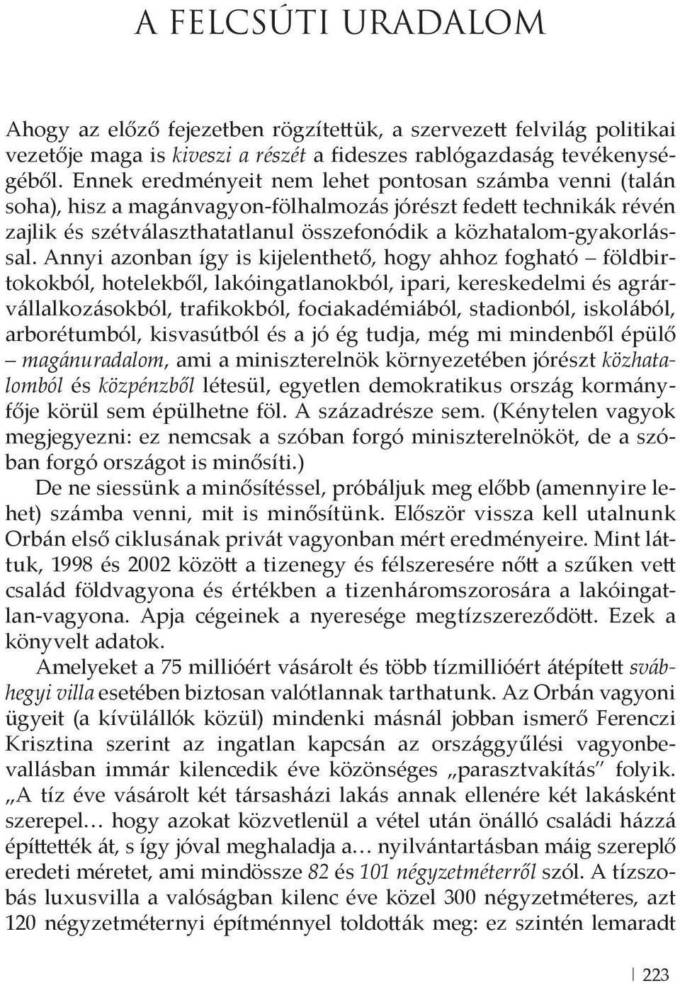 Annyi azonban így is kijelenthető, hogy ahhoz fogható földbirtokokból, hotelekből, lakóingatlanokból, ipari, kereskedelmi és agrárvállalkozásokból, trafikokból, fociakadémiából, stadionból,