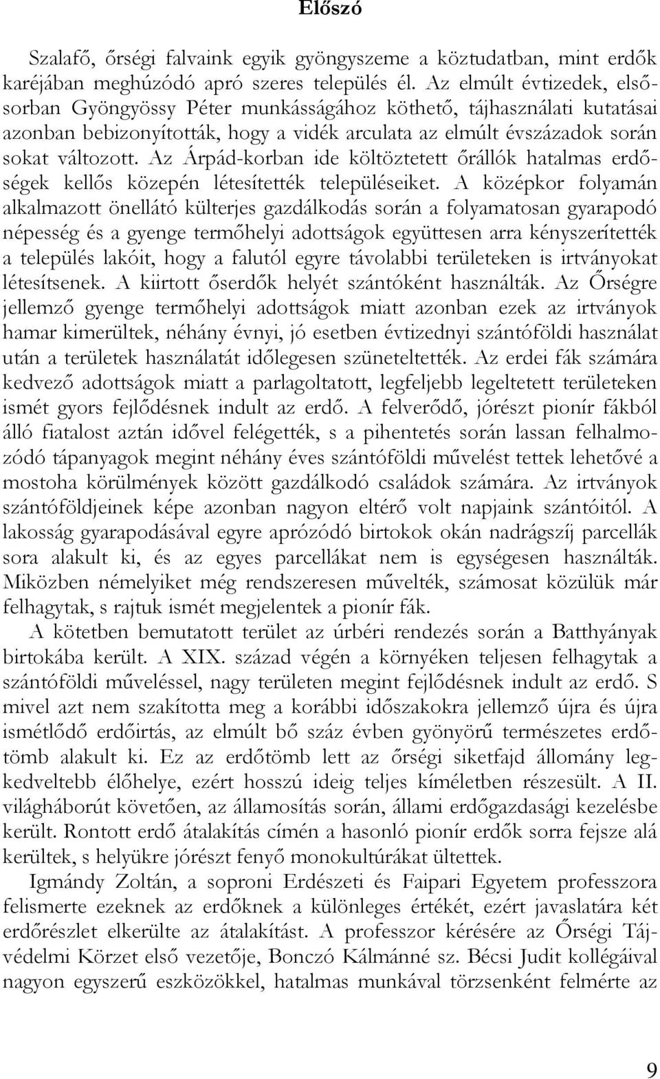 Az Árpád-korban ide költöztetett őrállók hatalmas erdőségek kellős közepén létesítették településeiket.