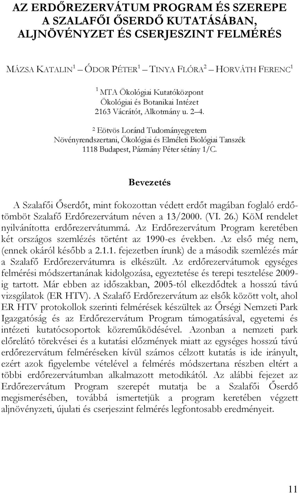 Bevezetés A Szalafői Őserdőt, mint fokozottan védett erdőt magában foglaló erdőtömböt Szalafő Erdőrezervátum néven a 13/2000. (VI. 26.) KöM rendelet nyilvánította erdőrezervátummá.