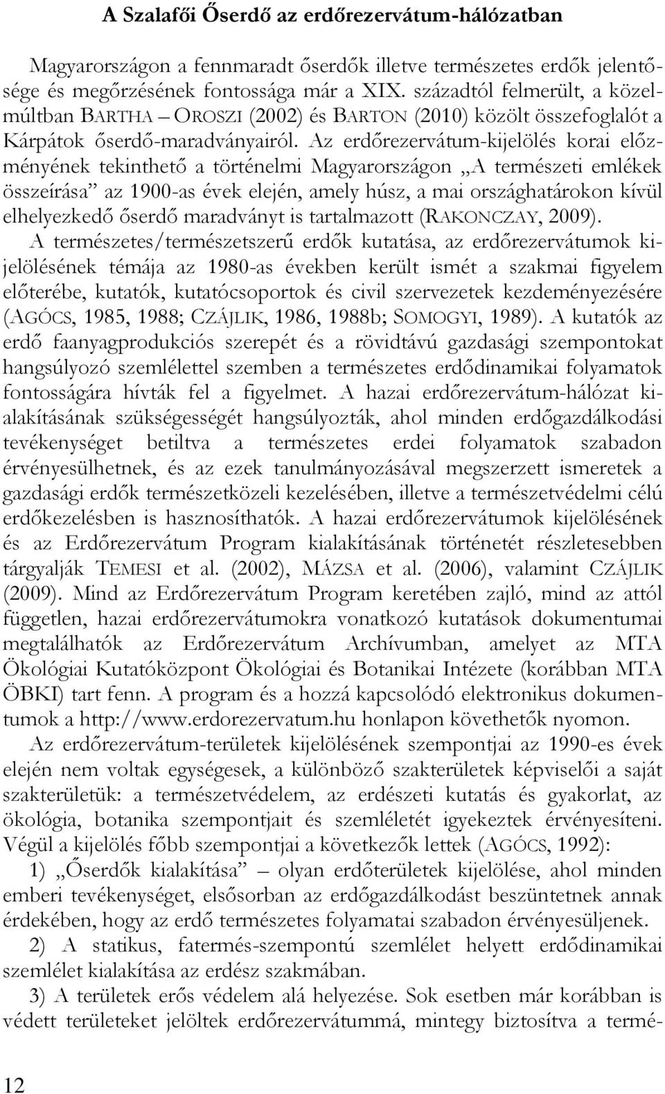 Az erdőrezervátum-kijelölés korai előzményének tekinthető a történelmi Magyarországon A természeti emlékek összeírása az 1900-as évek elején, amely húsz, a mai országhatárokon kívül elhelyezkedő