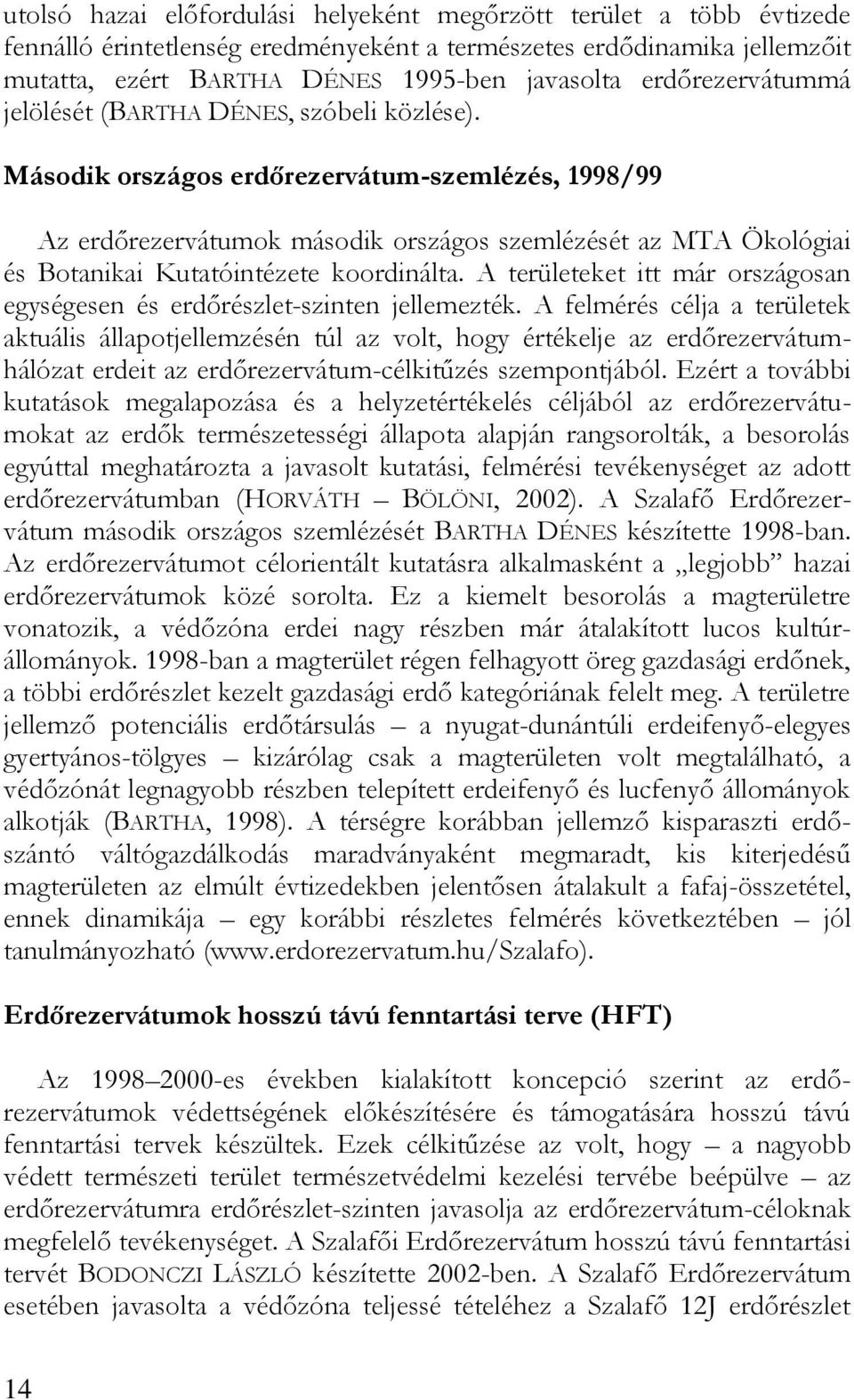 Második országos erdőrezervátum-szemlézés, 1998/99 Az erdőrezervátumok második országos szemlézését az MTA Ökológiai és Botanikai Kutatóintézete koordinálta.