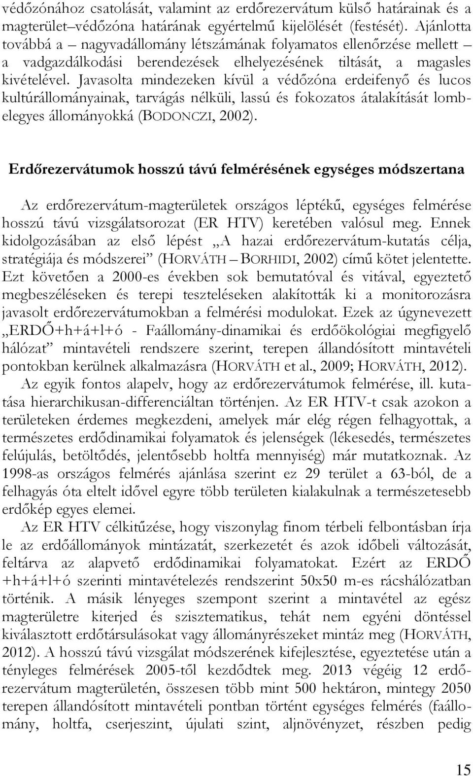 Javasolta mindezeken kívül a védőzóna erdeifenyő és lucos kultúrállományainak, tarvágás nélküli, lassú és fokozatos átalakítását lombelegyes állományokká (BODONCZI, 2002).