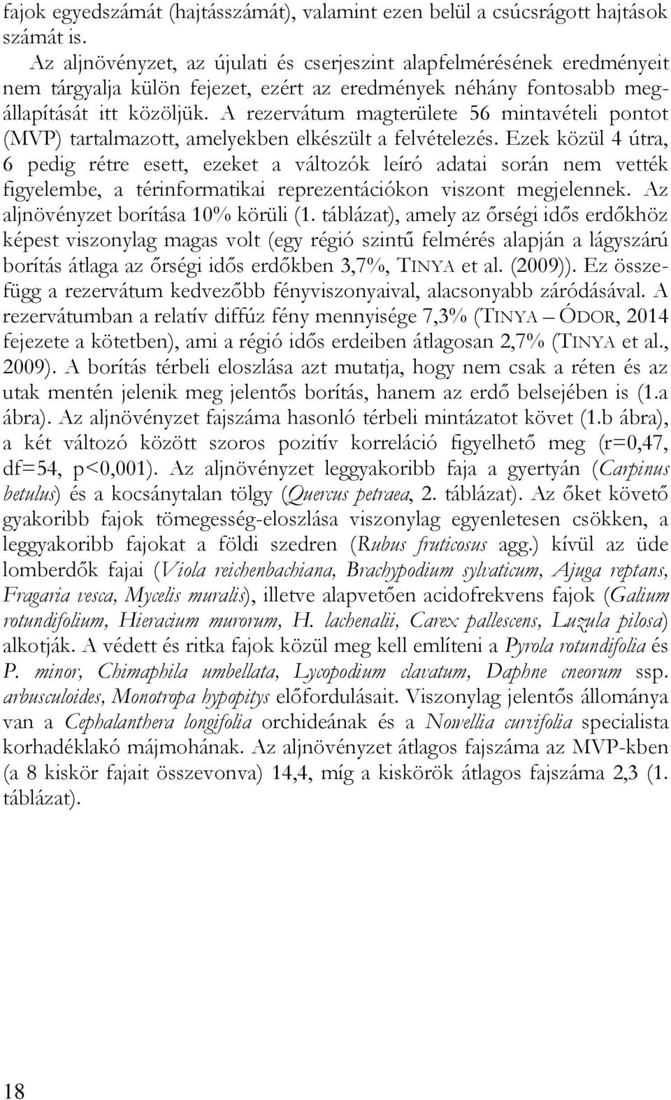 A rezervátum magterülete 56 mintavételi pontot (MVP) tartalmazott, amelyekben elkészült a felvételezés.