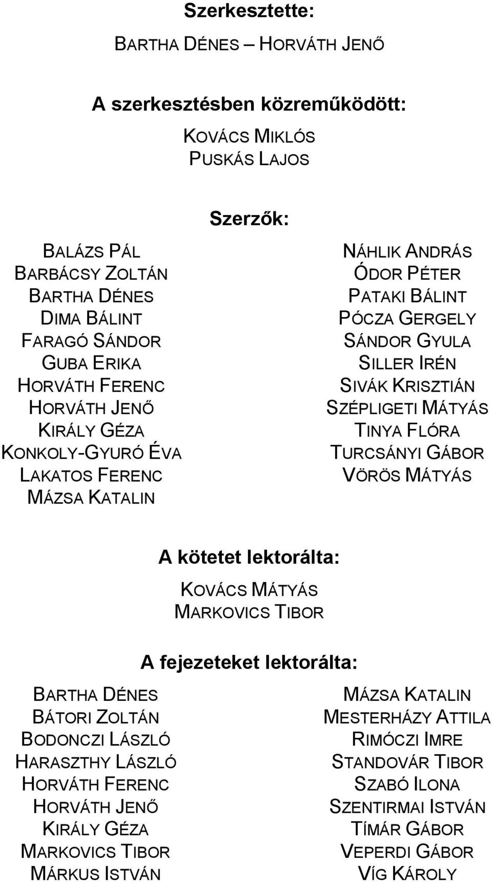 SZÉPLIGETI MÁTYÁS TINYA FLÓRA TURCSÁNYI GÁBOR VÖRÖS MÁTYÁS A kötetet lektorálta: KOVÁCS MÁTYÁS MARKOVICS TIBOR A fejezeteket lektorálta: BARTHA DÉNES BÁTORI ZOLTÁN BODONCZI LÁSZLÓ HARASZTHY