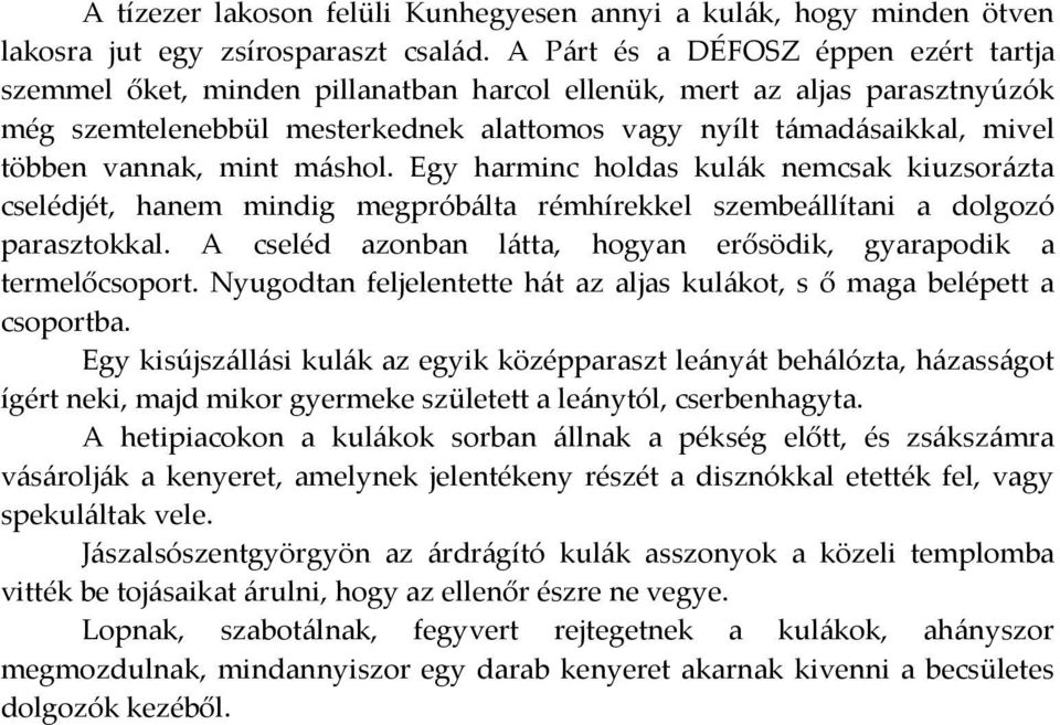 vannak, mint máshol. Egy harminc holdas kulák nemcsak kiuzsorázta cselédjét, hanem mindig megpróbálta rémhírekkel szembeállítani a dolgozó parasztokkal.