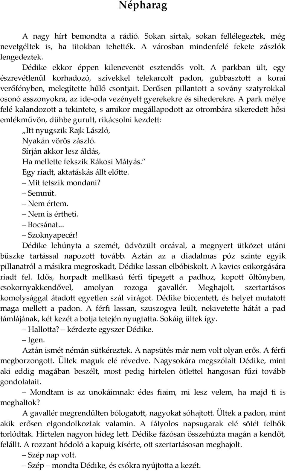 Derűsen pillantott a sovány szatyrokkal osonó asszonyokra, az ide-oda vezényelt gyerekekre és sihederekre.