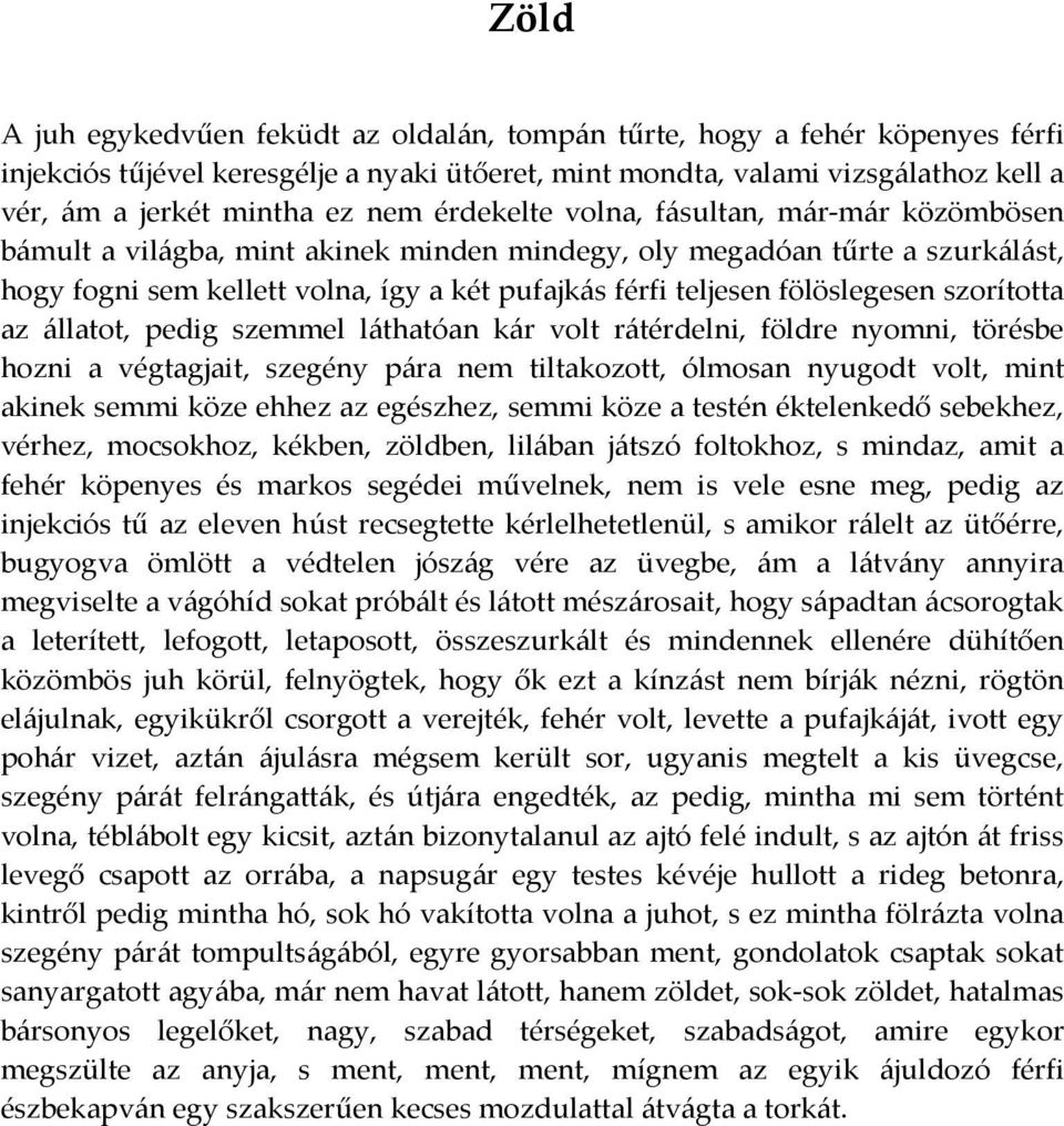 fölöslegesen szorította az állatot, pedig szemmel láthatóan kár volt rátérdelni, földre nyomni, törésbe hozni a végtagjait, szegény pára nem tiltakozott, ólmosan nyugodt volt, mint akinek semmi köze