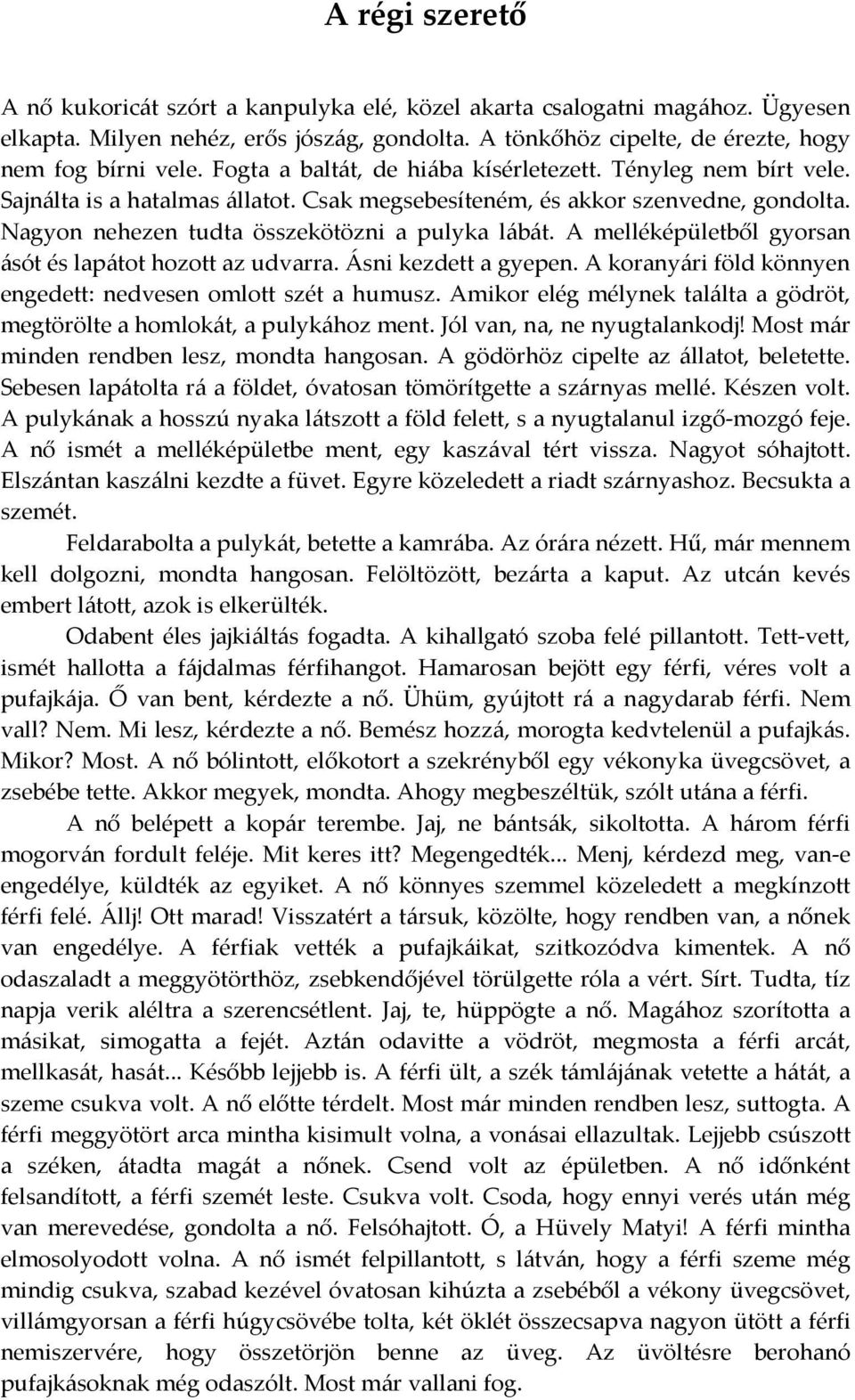 A melléképületből gyorsan ásót és lapátot hozott az udvarra. Ásni kezdett a gyepen. A koranyári föld könnyen engedett: nedvesen omlott szét a humusz.