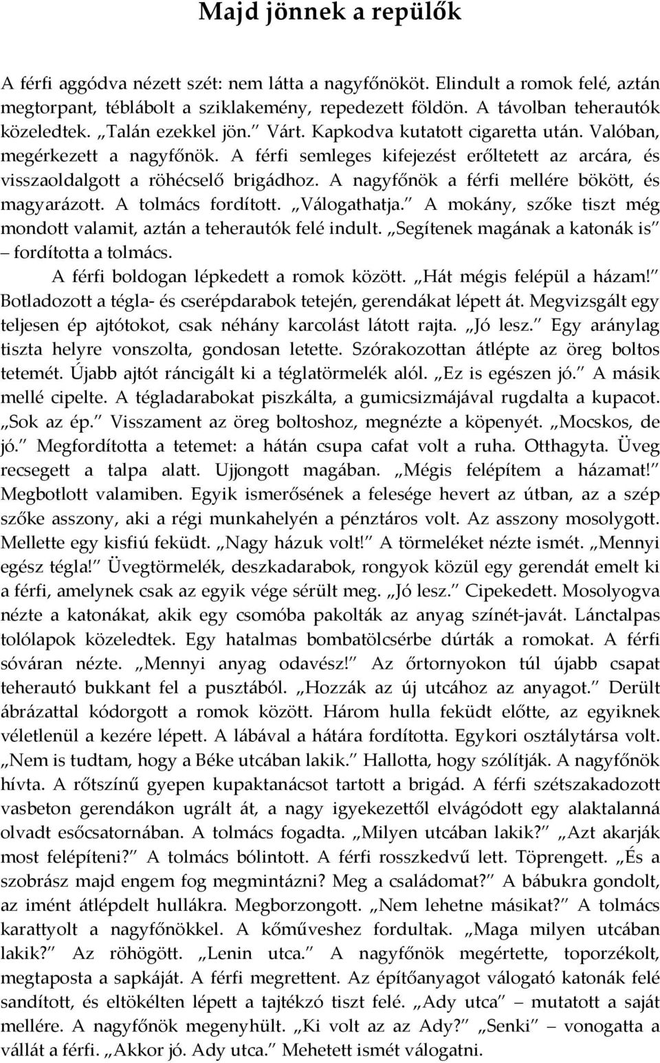 A nagyfőnök a férfi mellére bökött, és magyarázott. A tolmács fordított. Válogathatja. A mokány, szőke tiszt még mondott valamit, aztán a teherautók felé indult.