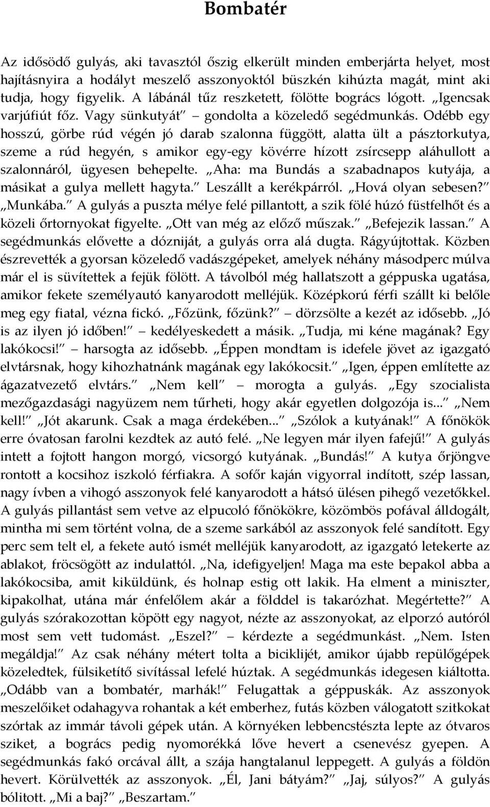 Odébb egy hosszú, görbe rúd végén jó darab szalonna függött, alatta ült a pásztorkutya, szeme a rúd hegyén, s amikor egy-egy kövérre hízott zsírcsepp aláhullott a szalonnáról, ügyesen behepelte.