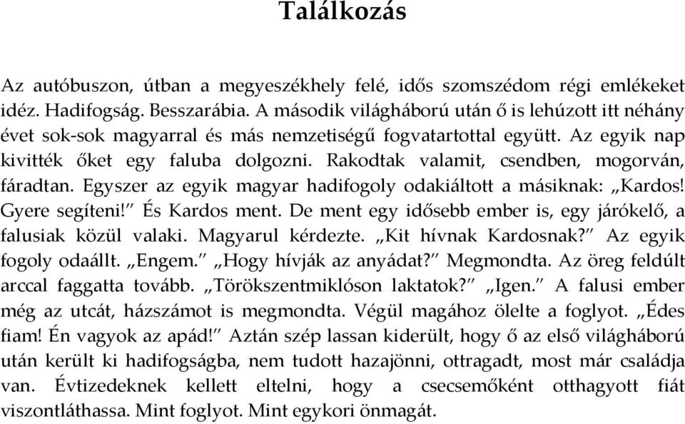 Rakodtak valamit, csendben, mogorván, fáradtan. Egyszer az egyik magyar hadifogoly odakiáltott a másiknak: Kardos! Gyere segíteni! És Kardos ment.