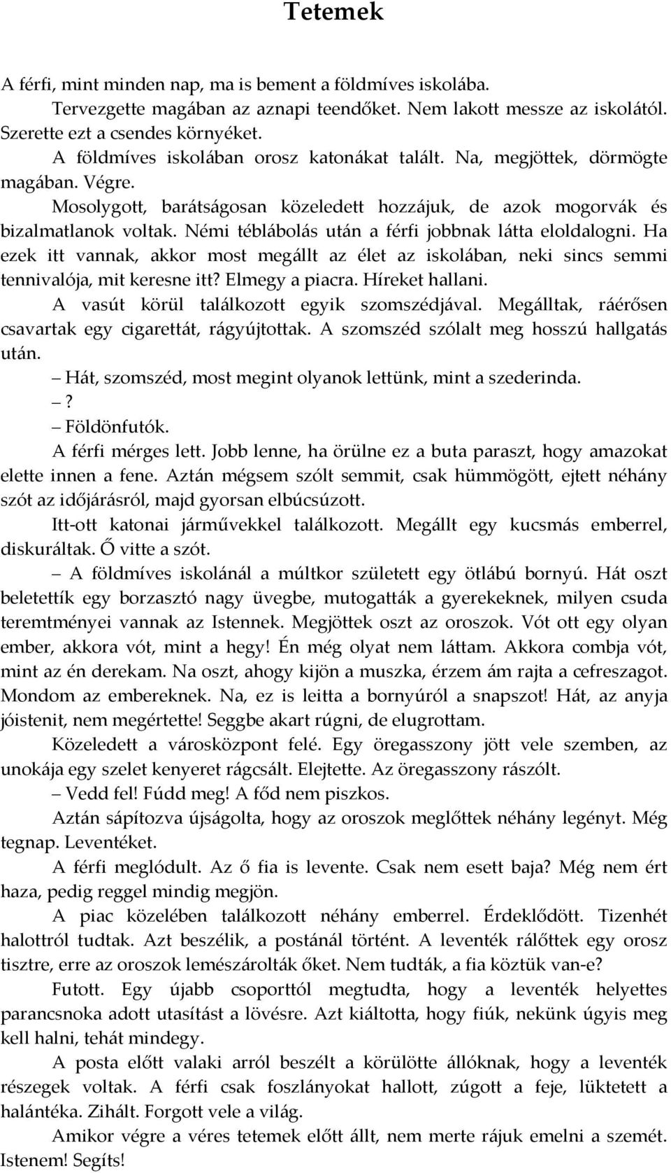 Némi téblábolás után a férfi jobbnak látta eloldalogni. Ha ezek itt vannak, akkor most megállt az élet az iskolában, neki sincs semmi tennivalója, mit keresne itt? Elmegy a piacra. Híreket hallani.